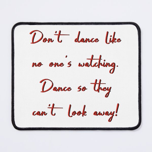 Item preview, Don’t dance like no one’s watching. Dance so they can’t look away! designed and sold by JTony.