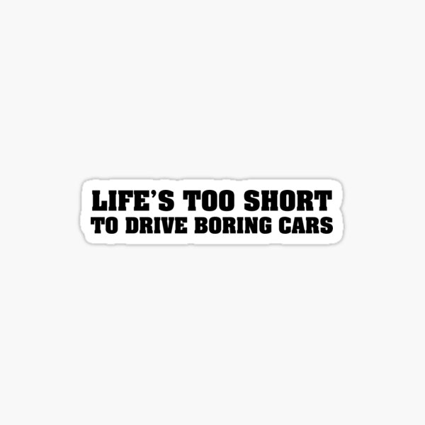 Life's too short to drive boring cars Sticker
