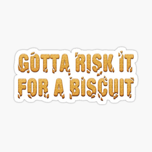 Gotta risk it for a biscuit Sticker