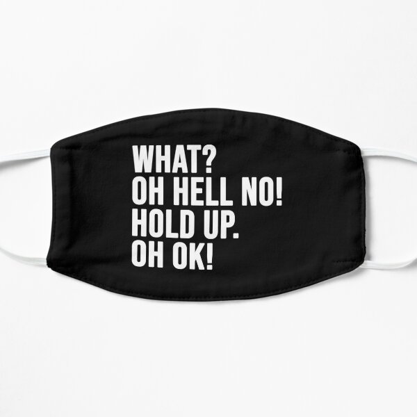 funny phrase What Oh Hell No Hold up Oh ok Flat Mask