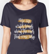 No One Writes Songs About The Ones That Come Easy Women's Relaxed Fit T-Shirt