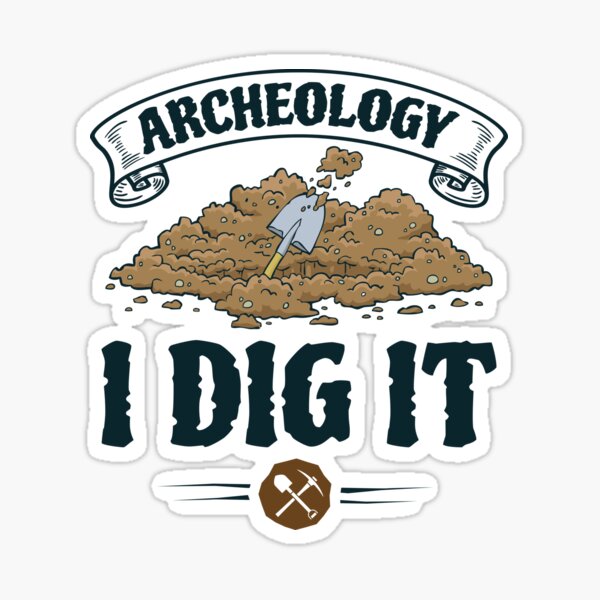 Archeology I Dig It Archaeology Archaeologist Sticker By Jaygo