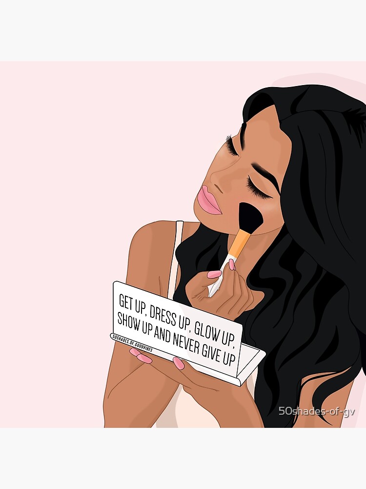 Get up, Dress up, glow up, show up and never give up - motivitional quote Get up, Dress up, glow up, show up and never give up - motivitional quote