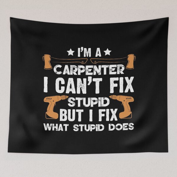 Item preview, I'm A Carpenter I Can't Fix Stupid But I Fix What designed and sold by Joxxio.