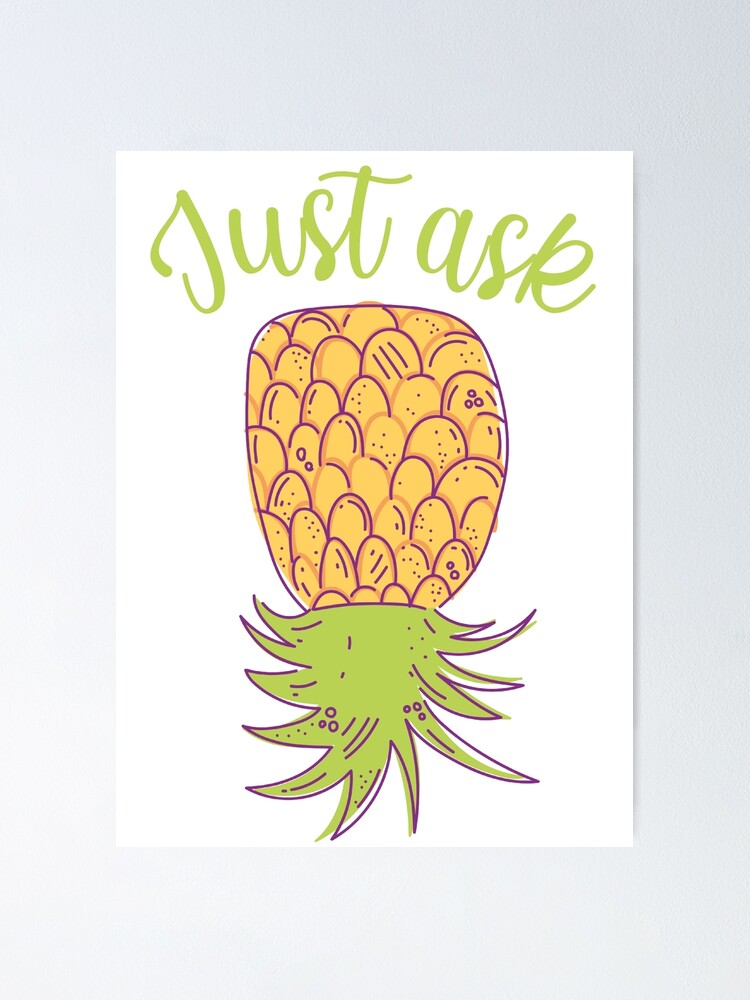 Upside Down Pineapple: Just Ask" Poster for Sale by beefrancky | Redbubble