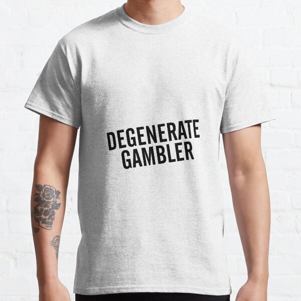 Degenerate Gambler Classic T-Shirt