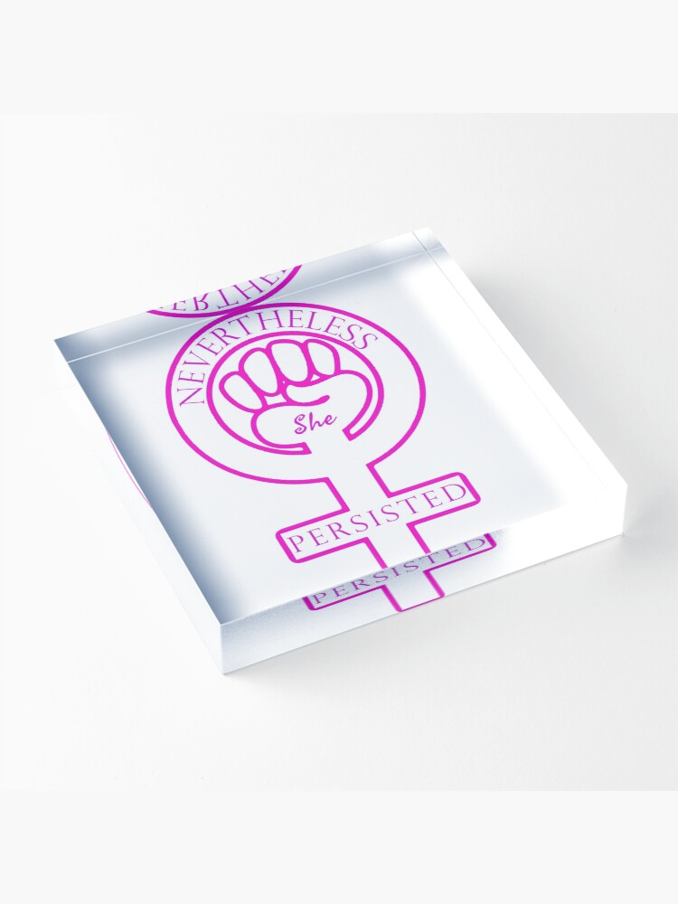 Alternate view of Nevertheless, she persisted. - Women's Rights Symbol Fist of Solidarity Acrylic Block