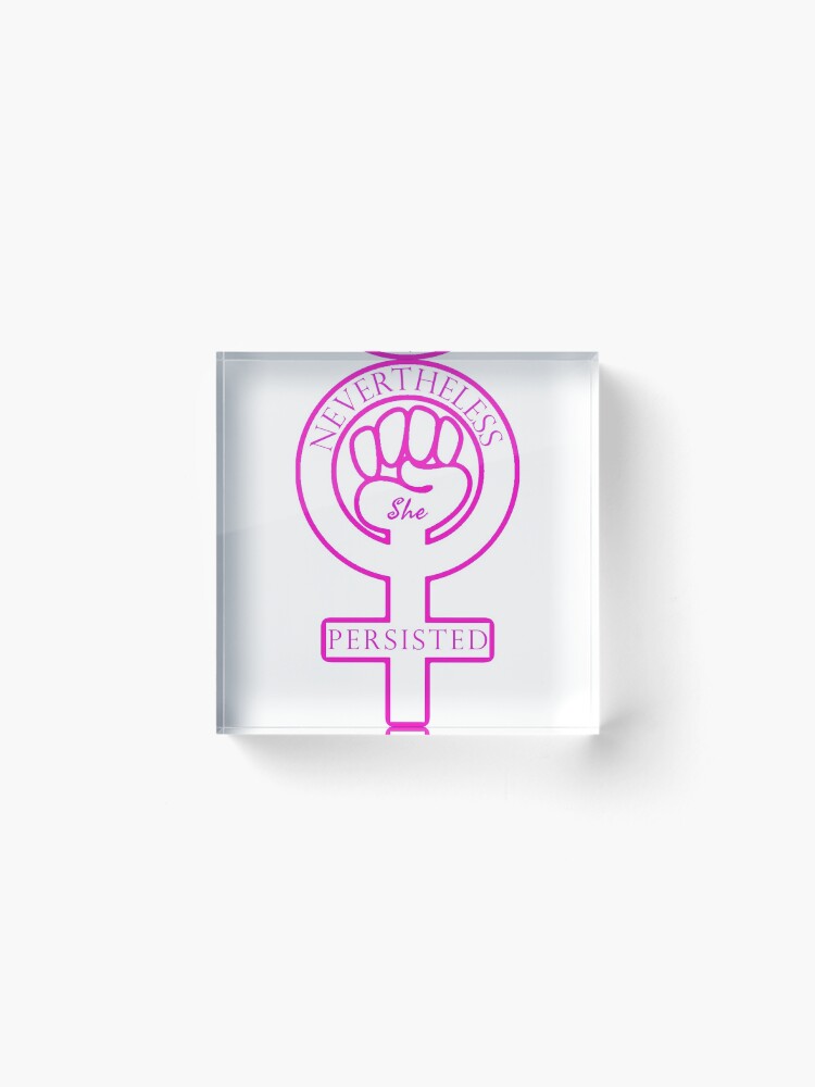 Alternate view of Nevertheless, she persisted. - Women's Rights Symbol Fist of Solidarity Acrylic Block