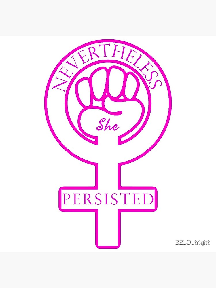 Nevertheless, she persisted. - Women's Rights Symbol Fist of Solidarity by 321Outright