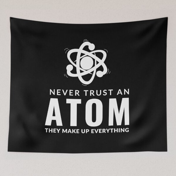 Item preview, Never Trust An Atom They Make Up Everything designed and sold by AdelDa19.