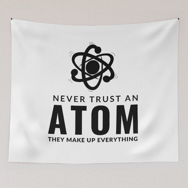 Item preview, Never Trust An Atom They Make Up Everything designed and sold by AdelDa19.