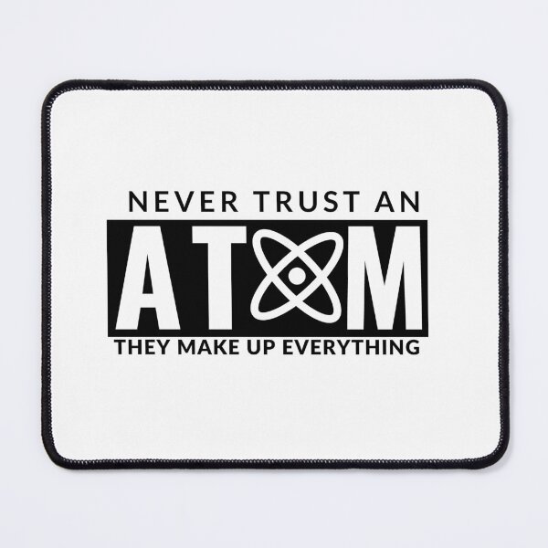 Item preview, Never Trust An Atom They Make Up Everything designed and sold by AdelDa19.