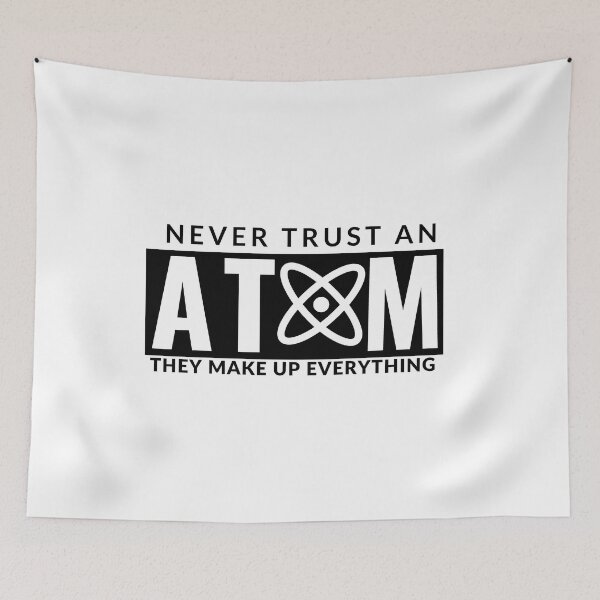 Item preview, Never Trust An Atom They Make Up Everything designed and sold by AdelDa19.