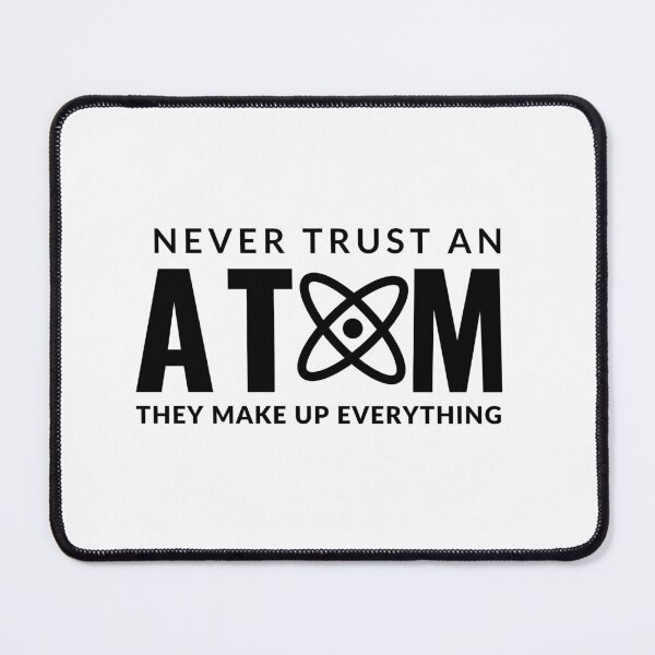 Item preview, Never Trust An Atom They Make Up Everything designed and sold by AdelDa19.