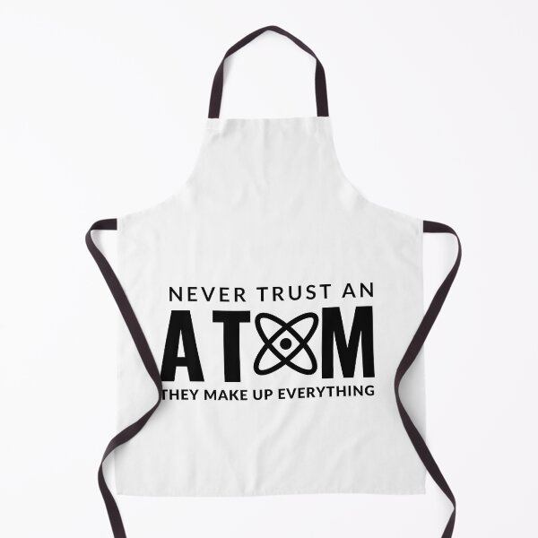 Item preview, Never Trust An Atom They Make Up Everything designed and sold by AdelDa19.