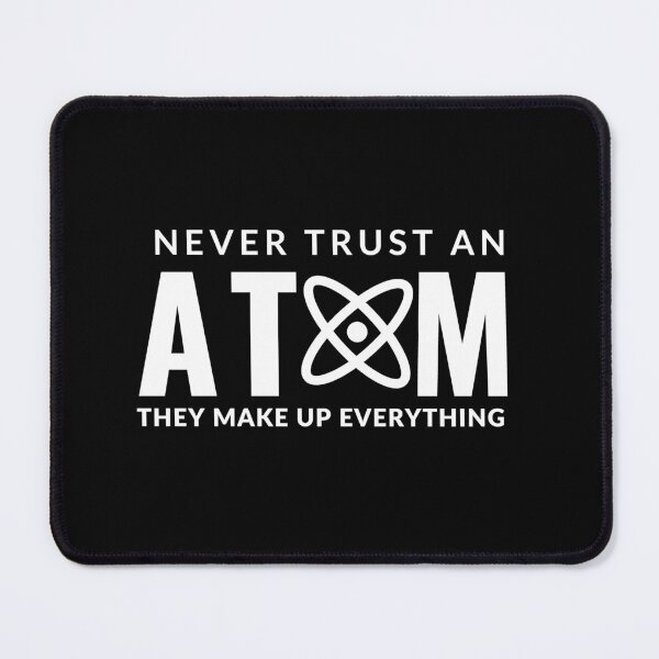 Item preview, Never Trust An Atom They Make Up Everything designed and sold by AdelDa19.