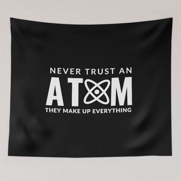 Item preview, Never Trust An Atom They Make Up Everything designed and sold by AdelDa19.