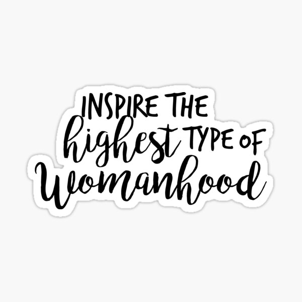 Inspire the Highest Type of Womanhood Sticker