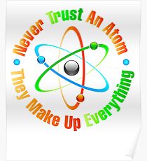 Never Trust an Atom, they Make Up Everything tshirt Poster