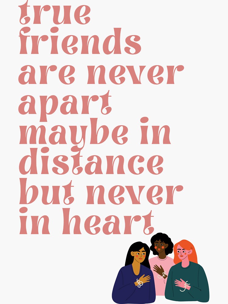 O que significa True friends are never apart, Maybe in distance