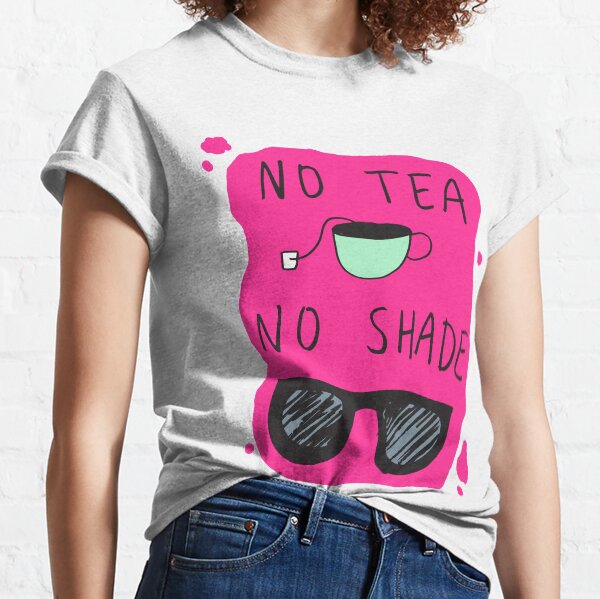 No Tea No Shade Classic T-Shirt
