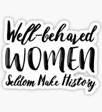 Well-behaved Women Seldom Make History Sticker