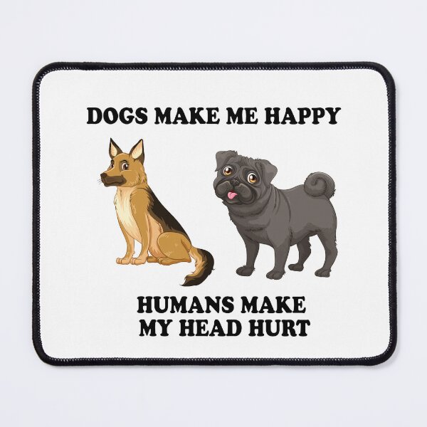 Item preview, Dogs Make Me Happy Humans Make My Head Hurt designed and sold by Simo200.