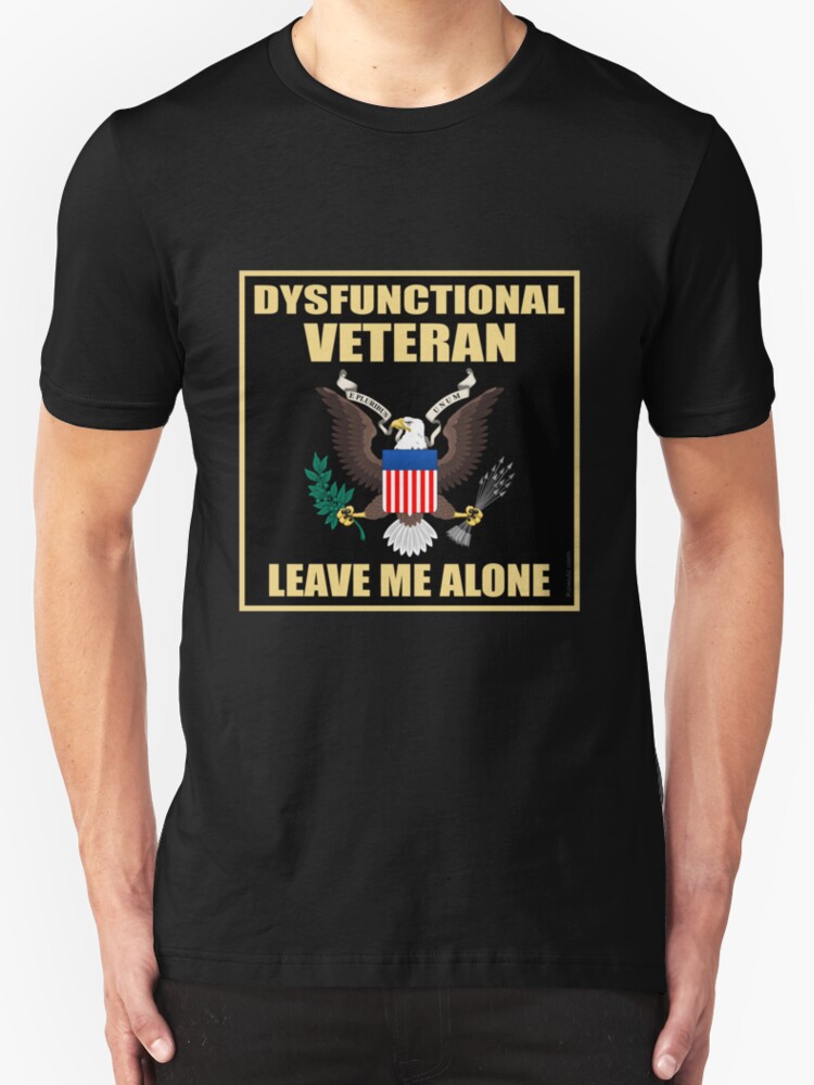 &ldquo;Dysfunctional Veteran - Leave Me Alone&rdquo; T-Shirts & Hoodies by Kowulz