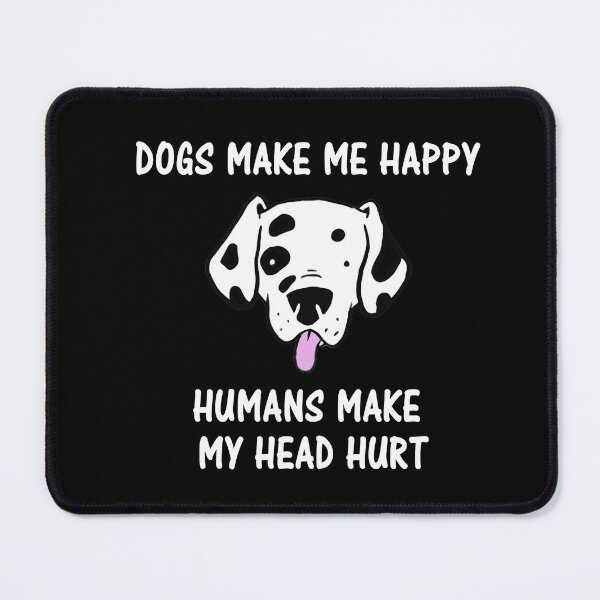 Item preview, Dogs Make Me Happy Humans Make My Head Hurt designed and sold by Simo200.