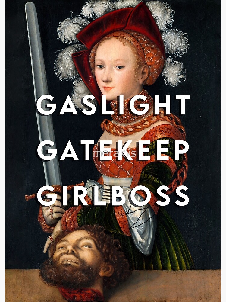 gaslight girlboss gatekeep meme