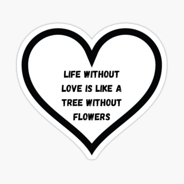 "Life Without Love is Like a Tree Without Flowers" Sticker by ZERO22