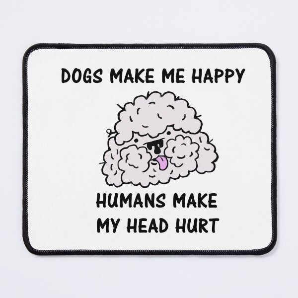 Item preview, Dogs Make Me Happy Humans Make My Head Hurt designed and sold by Simo200.