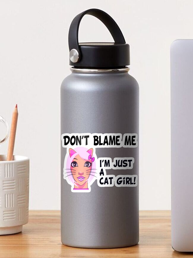 Don't Blame Me, I'm Just A Cat Girl (Funny Quote about Cat Girls - Viral  Memes and Cool Sayings) Sticker for Sale by SassyClassyMe