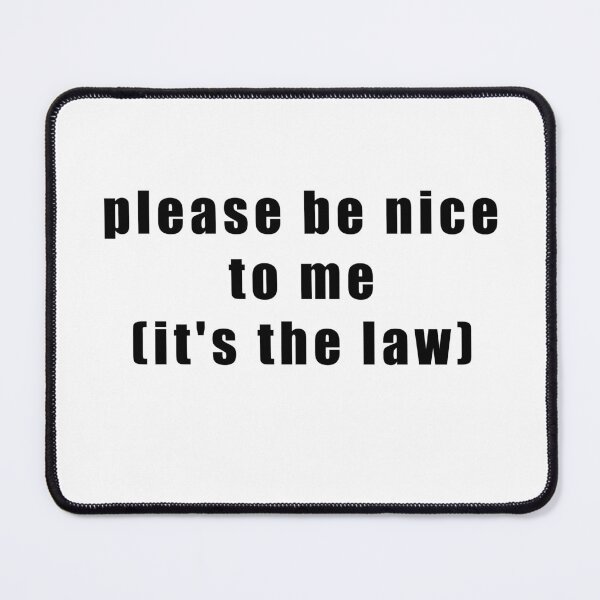 Item preview, please be nice to me (it's the law) designed and sold by Hiross.