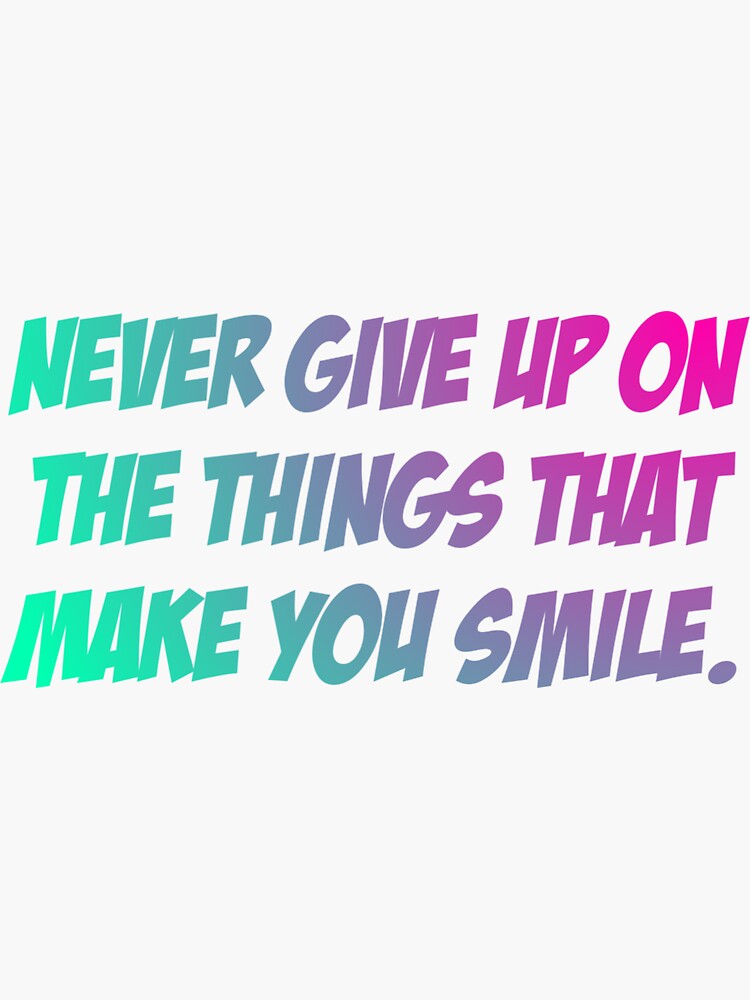 never-give-up-on-the-things-that-make-you-smile-sticker-for-sale-by