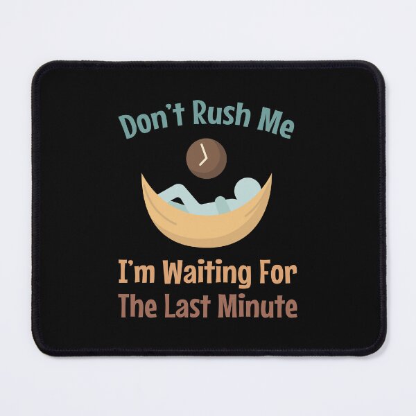 Item preview, Don't Rush Me I'm Waiting For The Last Minute - Procrastinator - funny designed and sold by MOONINSPIRATION.