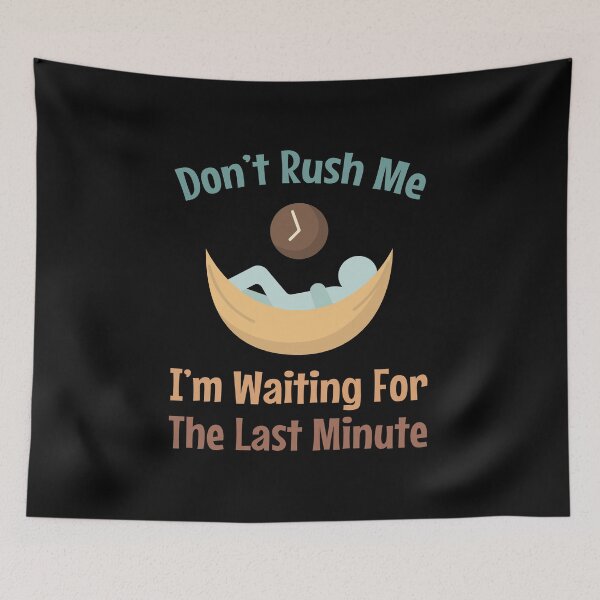 Item preview, Don't Rush Me I'm Waiting For The Last Minute - Procrastinator - funny designed and sold by MOONINSPIRATION.