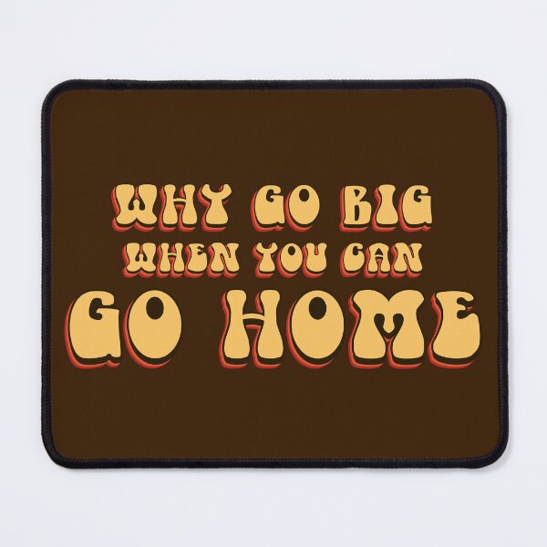 Item preview, Why Go Big When You Can Go Home? designed and sold by evedwards14.