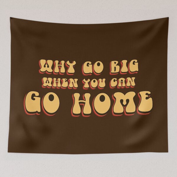 Item preview, Why Go Big When You Can Go Home? designed and sold by evedwards14.