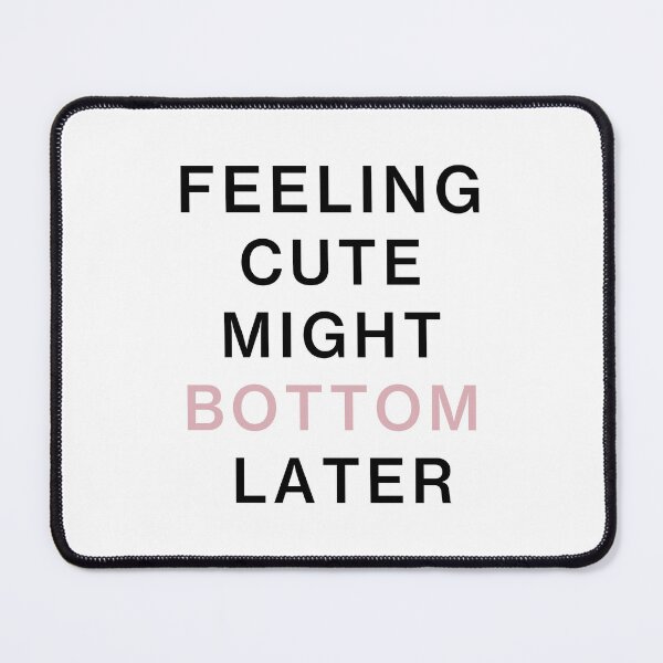 Item preview, feeling cute might bottom later funny quote designed and sold by Mehdi Art.