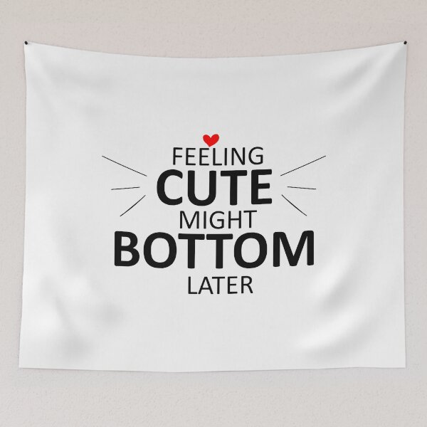 Item preview, Feeling Cute Might Bottom Later funny quote designed and sold by Mehdi Art.