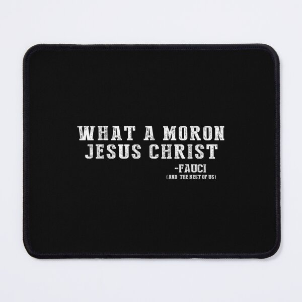 Item preview, What A Moron Jesus Christ Funny Fauci Quote Saying  designed and sold by wendyy88.