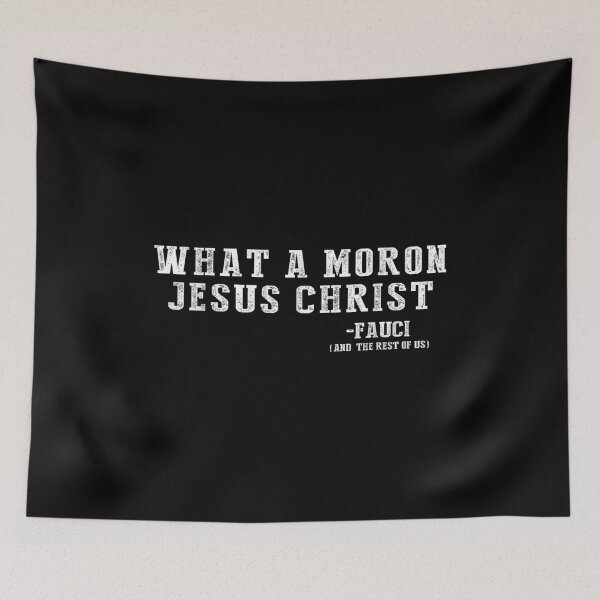 Item preview, What A Moron Jesus Christ Funny Fauci Quote Saying  designed and sold by wendyy88.