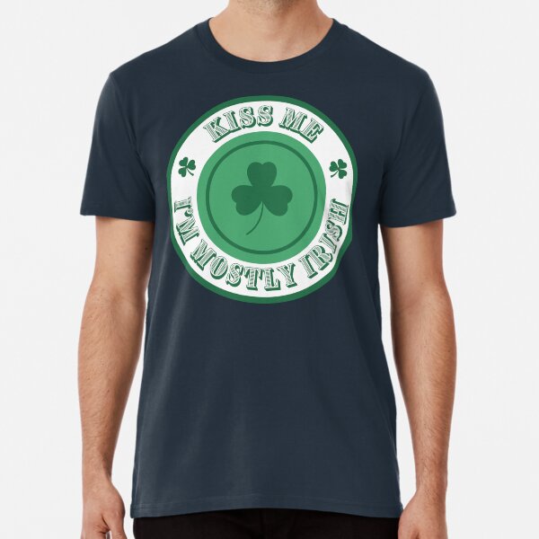 Kiss me, I'm mostly Irish, I'm Irish, St Patrick's Day, Ireland Premium T-Shirt
