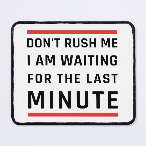 Item preview, Don't Rush Me I'm Waiting For The Last Minute designed and sold by MOONINSPIRATION.