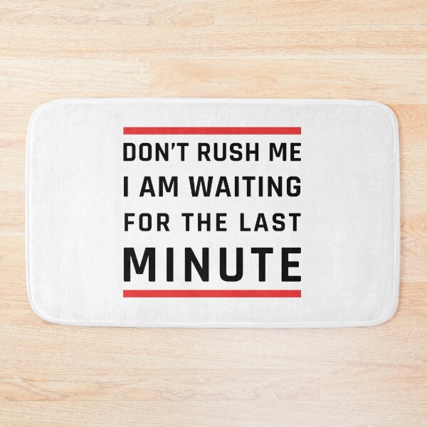 Item preview, Don't Rush Me I'm Waiting For The Last Minute designed and sold by MOONINSPIRATION.