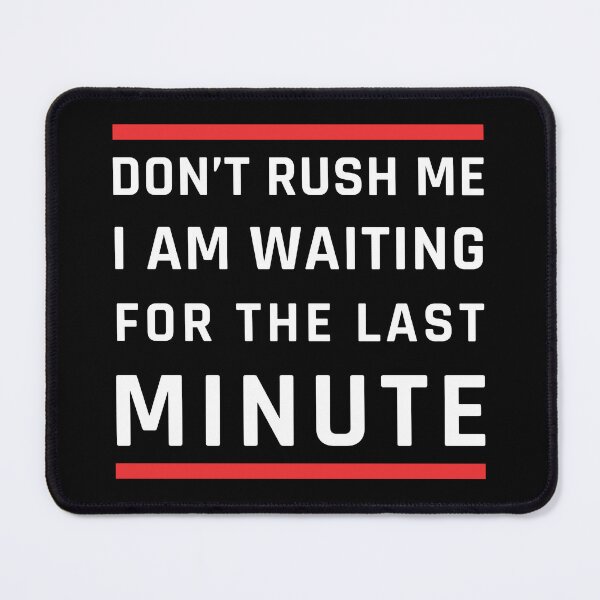 Item preview, Don't Rush Me I'm Waiting For The Last Minute designed and sold by MOONINSPIRATION.