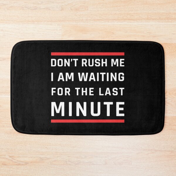 Item preview, Don't Rush Me I'm Waiting For The Last Minute designed and sold by MOONINSPIRATION.