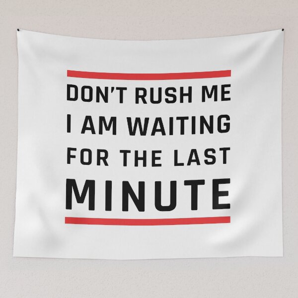 Item preview, Don't Rush Me I'm Waiting For The Last Minute designed and sold by MOONINSPIRATION.