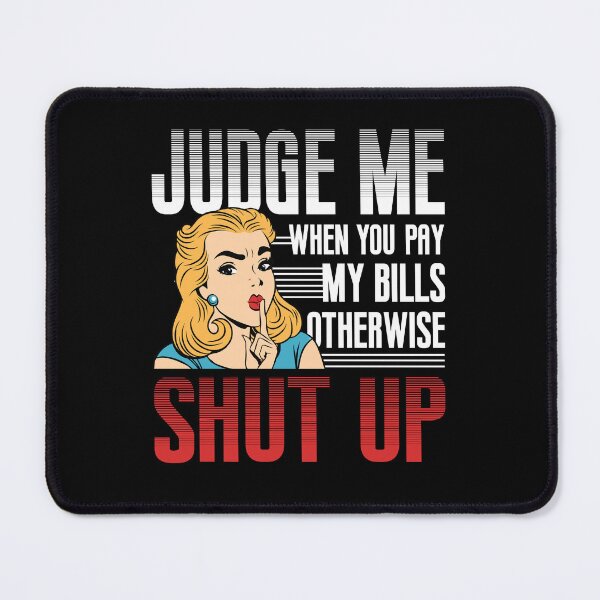 Item preview, Judge Me When You Pay My Bills Otherwise Shut Up Funny designed and sold by Dressed For Duty.